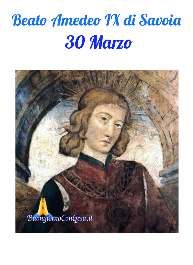 Beato Amedeo IX di Savoia 30 Marzo